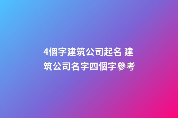 4個字建筑公司起名 建筑公司名字四個字參考-第1張-公司起名-玄機派